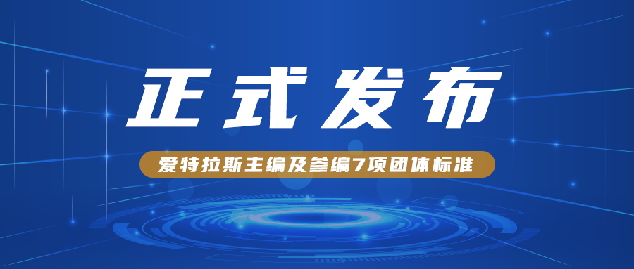 爱特拉斯主编及参编7项团体标准正式发布！！！